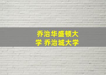 乔治华盛顿大学 乔治城大学